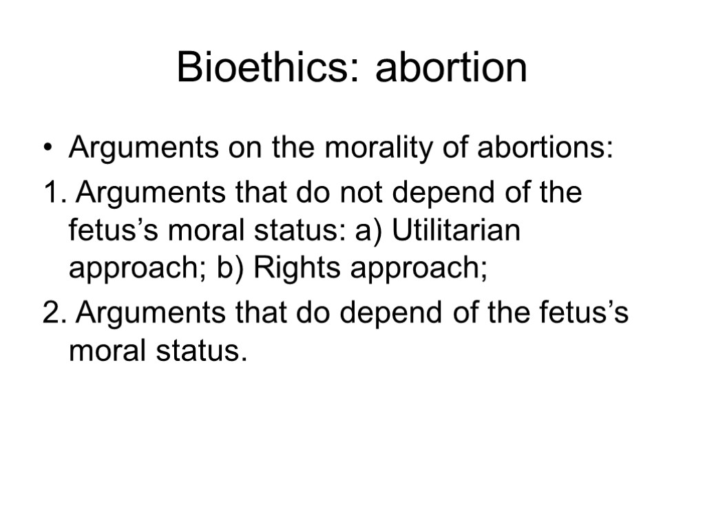Bioethics: abortion Arguments on the morality of abortions: 1. Arguments that do not depend